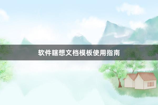软件瞎想文档模板使用指南